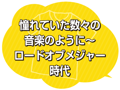 憧れていた数々の音楽のように～ロードオブメジャー時代