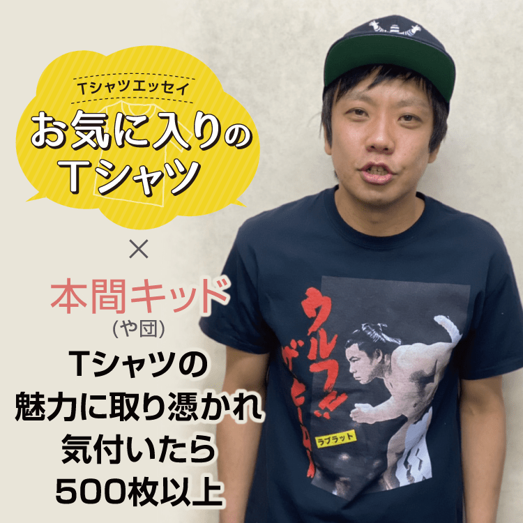 本間キッド（や団） ～Tシャツの魅力に取り憑かれ気付いたら500枚以上～